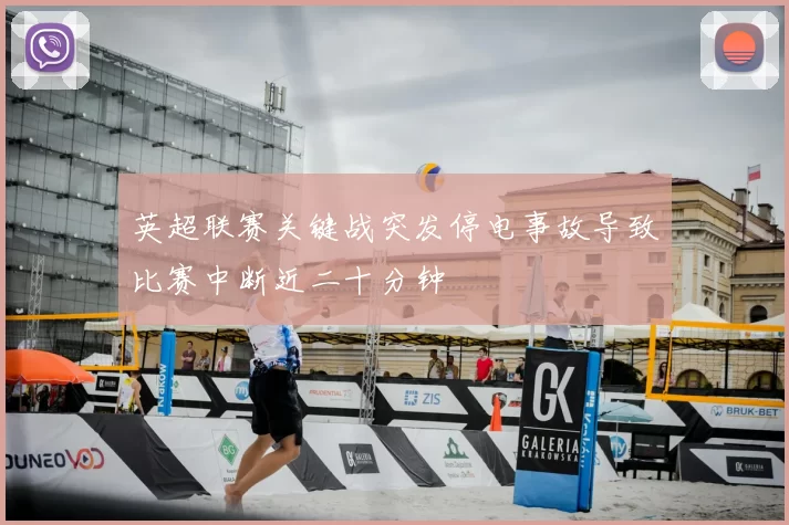 英超联赛关键战突发停电事故导致比赛中断近二十分钟