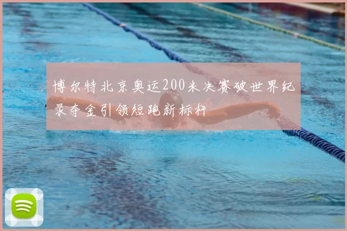 博尔特北京奥运200米决赛破世界纪录夺金引领短跑新标杆