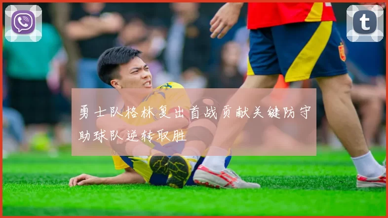 勇士队格林复出首战贡献关键防守助球队逆转取胜