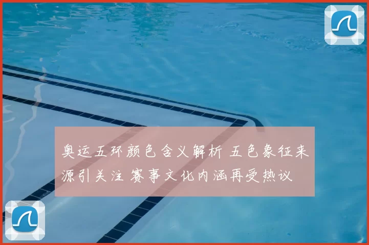 奥运五环颜色含义解析 五色象征来源引关注 赛事文化内涵再受热议