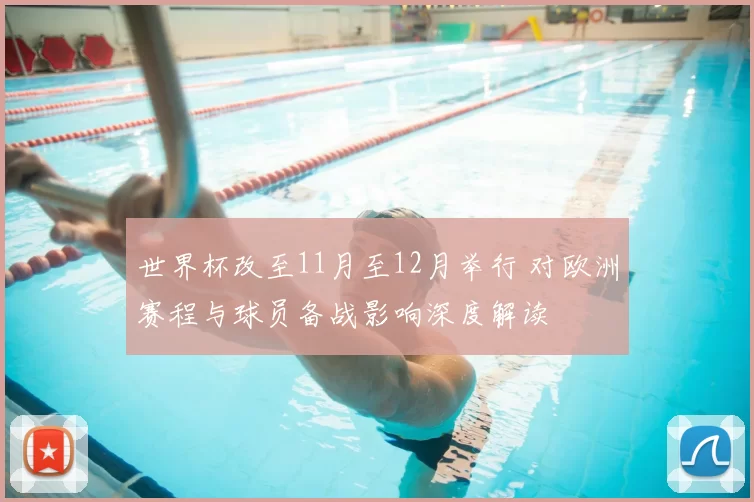 世界杯改至11月至12月举行 对欧洲赛程与球员备战影响深度解读