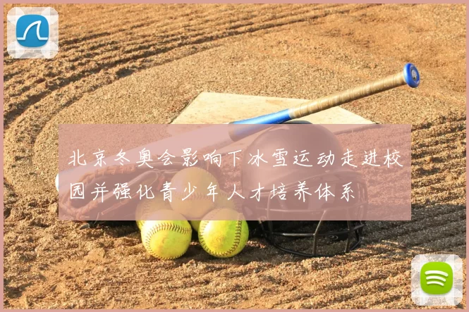 北京冬奥会影响下冰雪运动走进校园并强化青少年人才培养体系