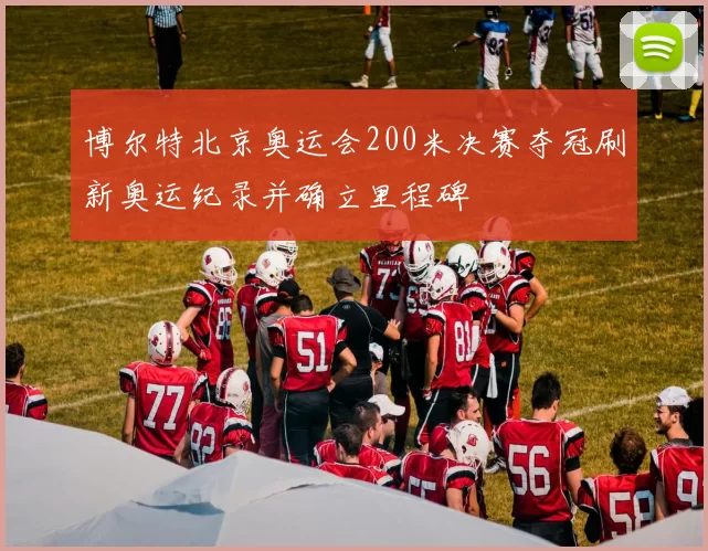 博尔特北京奥运会200米决赛夺冠刷新奥运纪录并确立里程碑