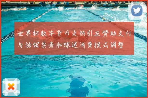 世界杯数字货币走热引发赞助支付与场馆票务和球迷消费模式调整