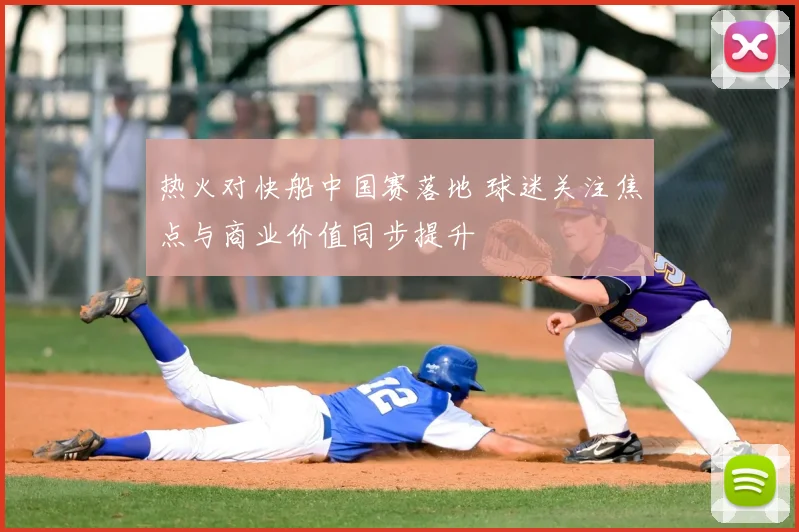 热火对快船中国赛落地 球迷关注焦点与商业价值同步提升