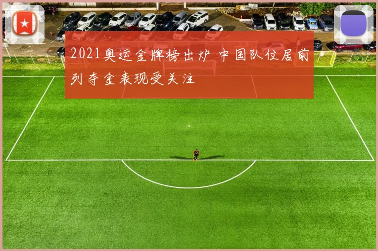 2021奥运金牌榜出炉 中国队位居前列夺金表现受关注